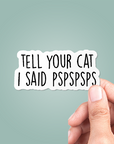Tell Your Cat I Said Pspspsps Sticker Funny Vinyl Decal