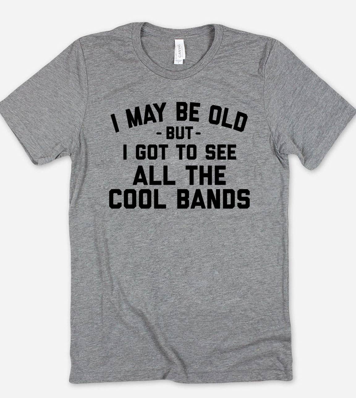 I May Be Old - Bands Music Silly Sassy Fun Gift Cute T-Shirt