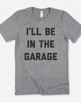 I'll Be In The Garage Father's Day T-Shirt
