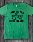 I May Be Old - Bands Music Silly Sassy Fun Gift Cute T-Shirt