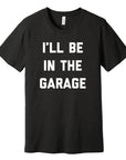 I'll Be In The Garage Father's Day T-Shirt