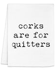 Corks are for Quitters - Dish Towels - White or Gray - Wine