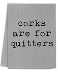 Corks are for Quitters - Dish Towels - White or Gray - Wine