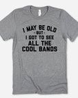 I May Be Old - Bands Music Silly Sassy Fun Gift Cute T-Shirt
