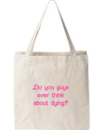 Do You Guys Ever Think About Dying- Tote Bag